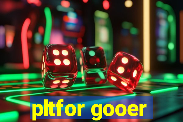 pltfor gooer